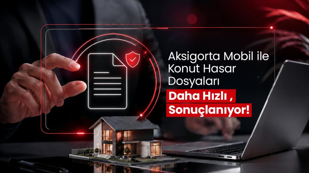 Aksigorta Mobil, Konut Hasar Süreçlerini Hızlandırıyor